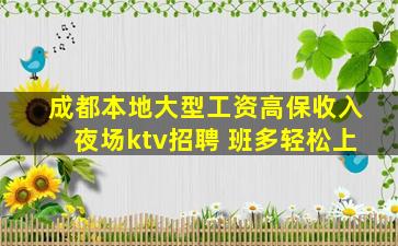 成都本地大型工资高保收入夜场ktv招聘 班多轻松上